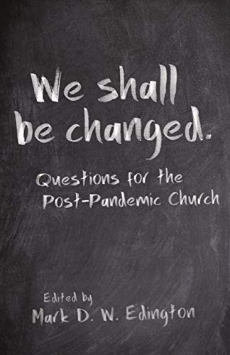 We Shall Be Changed: Questions For The Post-Pandemic Church