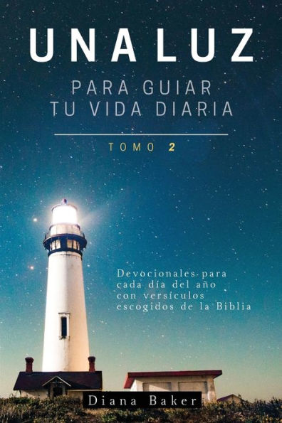 Una Luz Para Guiar Tu Vida Diaria - Tomo 2: Devocionales Para Cada Día Del Ano Con Versículos Escogidos De La Biblia (Spanish Edition)