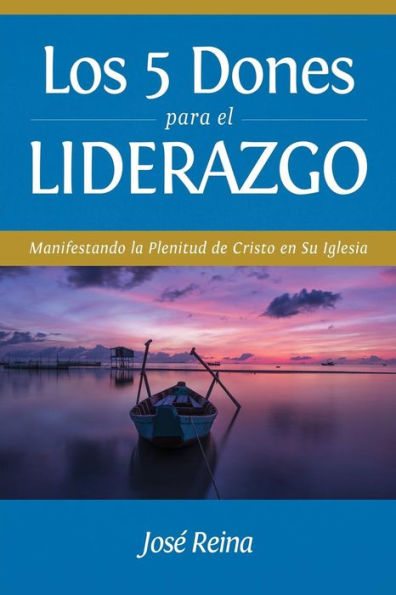 Los 5 Dones Para El Liderazgo: Manifestando La Plenitud De Cristo En Su Iglesia (Estudios Bíblicos Cristianos) (Spanish Edition)