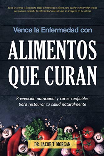 Vence La Enfermedad Con Alimentos Que Curan: Prevenci?·??N Nutricional Y Curas Confiables Para Restaurar Tu Salud Naturalmente (3) (Nutrici?·??N Y Salud) (Spanish Edition)