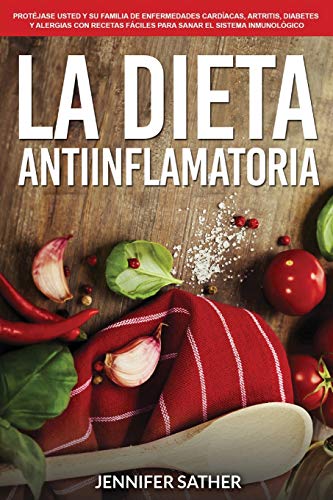 La Dieta Antiinflamatoria: Prot?jase usted y su familia de enfermedades card?íacas, artritis, diabetes y alergias con recetas f??ciles para sanar el sistema inmunol??gico (Spanish Edition)