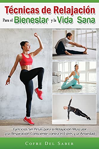 Técnicas De Relajación Para El Bienestar Y La Vida Sana: Ejercicios Sin Pesas Para La Relajación Muscular Y La Respiración Consciente Contra El Estrés Y La Ansiedad (Spanish Edition)