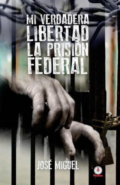 Mi Verdadera Libertad: La Prisión Federal (Spanish Edition)