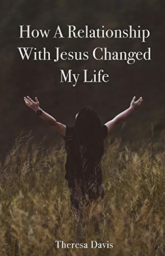 How A Relationship With Jesus Changed My Life