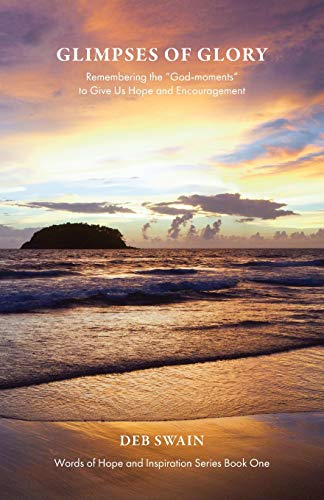 Glimpses of Glory: Remembering the God-moments to Give Us Hope and Encouragement (Words of Hope and Inspiration)