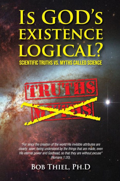 Is God's Existence Logical?: Scientific Truths Vs. Myths Called Science