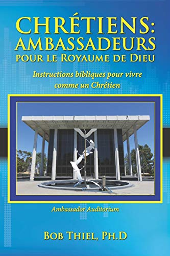 Chrétiens : Ambassadeurs Pour Le Royaume De Dieu: Instructions Bibliques Pour Vivre Comme Un Chrétien (French Edition)