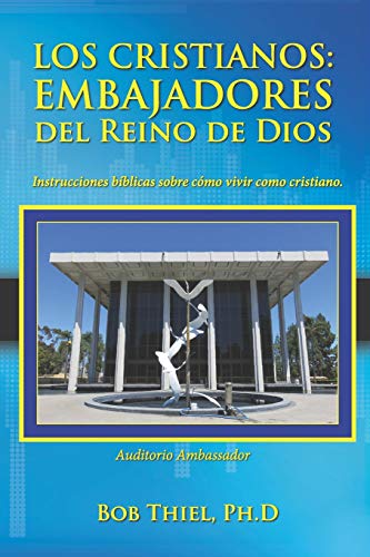 Los Cristianos: Embajadores Del Reino De Dios: Instrucciones Bíblicas Sobre Cómo Vivir Como Cristiano. (Spanish Edition)