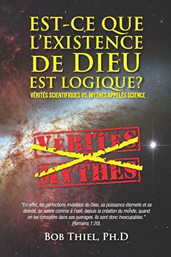 Est-Ce Que L’Existence De Dieu Est Logique?: Vérités Scientifiques Vs. Mythes Appelés Science (French Edition)