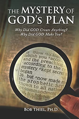 the MYSTERY OF GOD?ås PLAN: Why Did GOD Create Anything? Why Did GOD Make You?