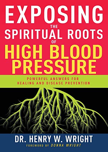 Exposing The Spiritual Roots Of High Blood Pressure: Powerful Answers For Healing And Disease Prevention