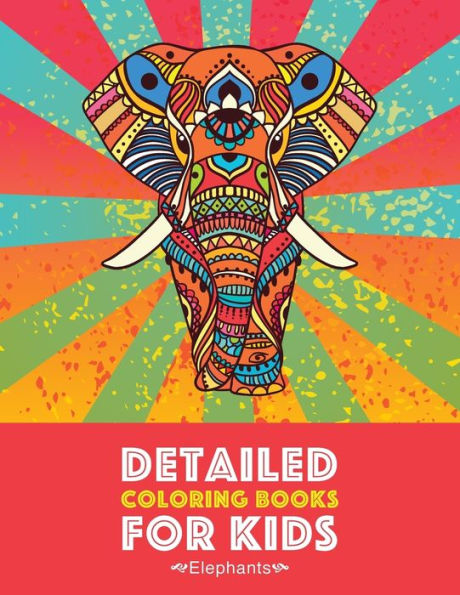 Detailed Coloring Books For Kids: Elephants: Advanced Coloring Pages For Teenagers, Tweens, Older Kids, Boys & Girls, Detailed Zendoodle Animal ... Stress Relief & Relaxation, Relaxing Designs