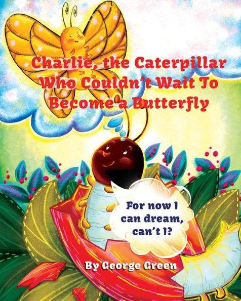 Charlie, The Caterpillar Who Couldn't Wait To Become A Butterfly - 9781641361668