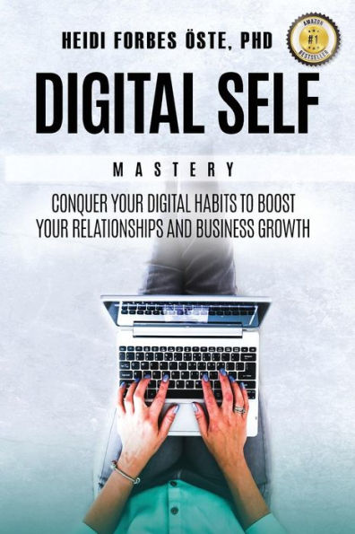 Digital Self Mastery: Conquer Your Digital Habits To Boost Your Relationships And Business Growth - 9781641367714
