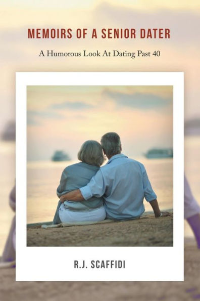 Memoirs Of A Senior Dater: A Humorous Look At Dating Past 40