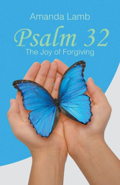 Psalm 32: The Joy Of Forgiving