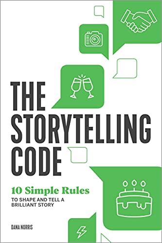 The Storytelling Code: 10 Simple Rules to Shape and Tell a Brilliant Story