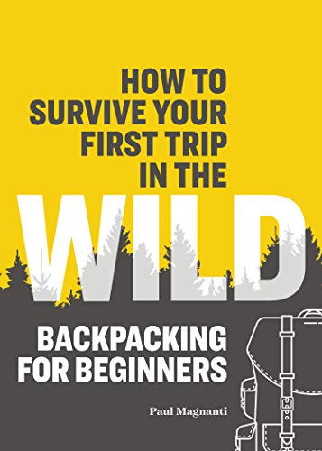 How To Survive Your First Trip In The Wild: Backpacking For Beginners