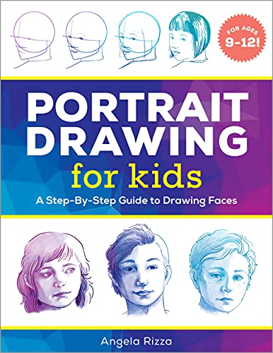 Portrait Drawing For Kids: A Step-By-Step Guide To Drawing Faces (Drawing For Kids Ages 9 To 12)