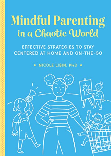 Mindful Parenting in a Chaotic World: Effective Strategies To Stay Centered At Home and On-the-Go