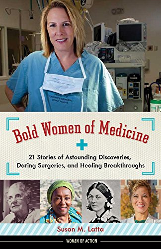 Bold Women of Medicine: 21 Stories of Astounding Discoveries, Daring Surgeries, and Healing Breakthroughs (Women of Action)
