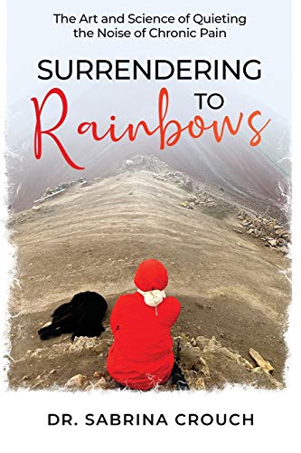 Surrendering to Rainbows: The Art and Science of Quieting the Noise of Chronic Pain