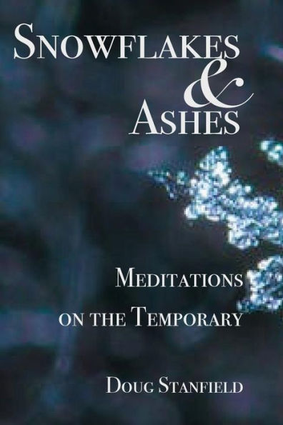 Snowflakes & Ashes: Meditations On The Temporary