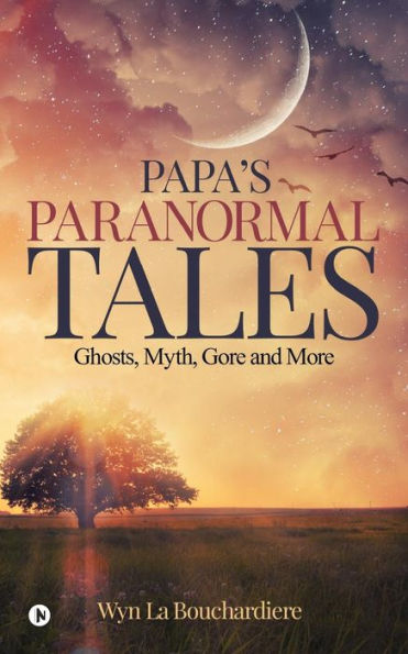Papa`S Paranormal Tales: Ghosts, Myth, Gore And More