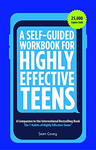 A Self-Guided Workbook For Highly Effective Teens: A Companion To The Best Selling 7 Habits Of Highly Effective Teens (Gift For Teens And Tweens)