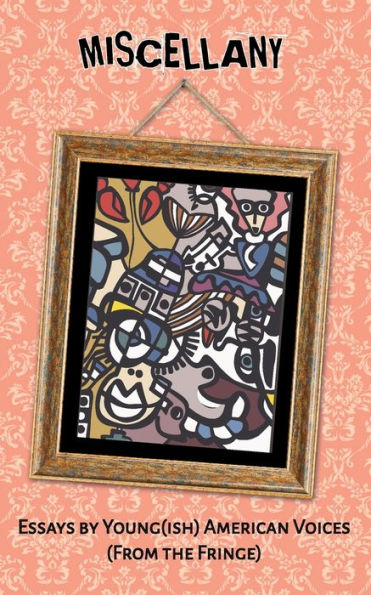 Miscellany: Essays By Young(Ish) American Voices (From The Fringe)