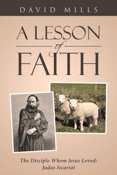 A Lesson Of Faith: The Disciple Whom Jesus Loved: Judas Iscariot - 9781642580525
