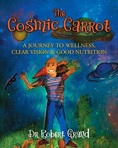 The Cosmic Carrot: A Journey To Wellness, Clear Vision & Good Nutrition