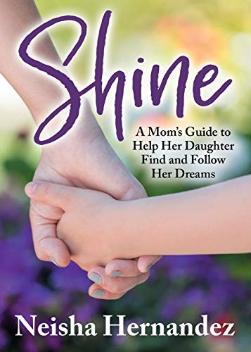 Shine: A Mom?AES Guide To Help Her Daughter Find And Follow Her Dreams