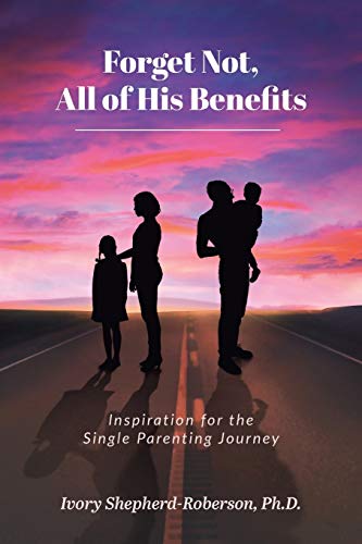 Forget Not, All Of His Benefits: Inspiration For The Single Parenting Journey