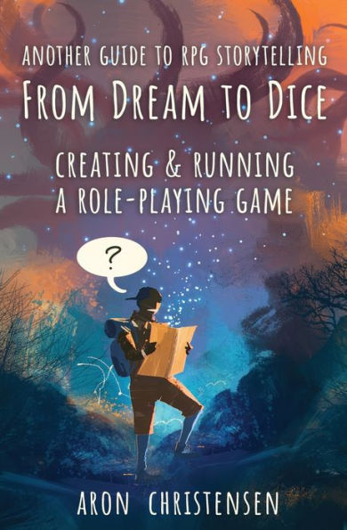 From Dream To Dice: Creating & Running A Role-Playing Game (3) (My Storytelling Guides)