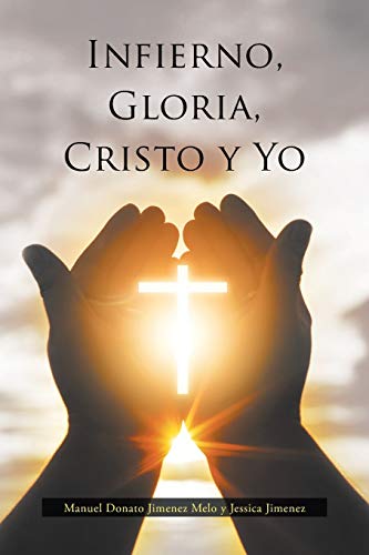 Infierno, Gloria, Cristo Y Yo (Spanish Edition)