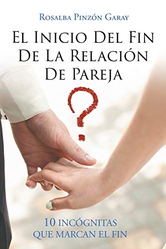 El Inicio Del Fin De La Relaci??n De Pareja: 10 Inc??gnitas Que Marcan El Fin (Spanish Edition)