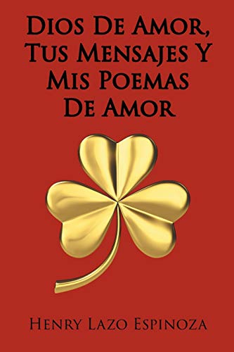 Dios De Amor, Tus Mensajes Y Mis Poemas De Amor (Spanish Edition)