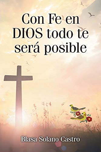 Con Fe en DIOS todo te ser?? posible (Spanish Edition)