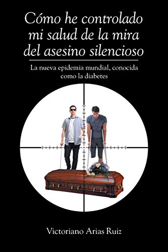 C??mo he controlado mi salud de la mira del asesino silencioso La nueva epidemia mundial, conocida como la diabetes (Spanish Edition)
