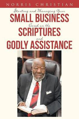 Starting And Managing Your Small Business Based On The Scriptures And Godly Assistance