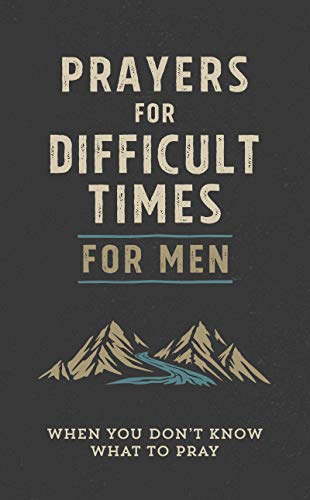 Prayers For Difficult Times For Men: When You Don't Know What To Pray