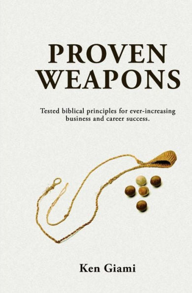 Proven Weapons: Tested Biblical Principles For Ever-Increasing Career And Business Success