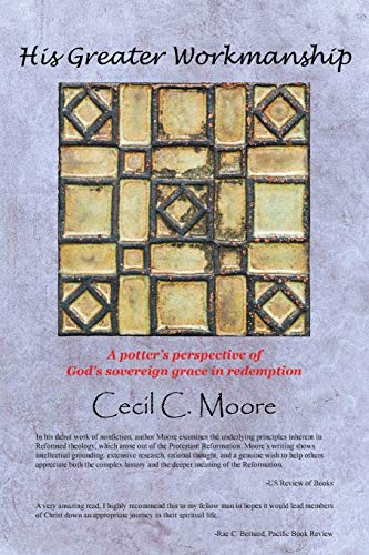 His Greater Workmanship: A Potter's Perspective Of God's Sovereign Grace In Redemption