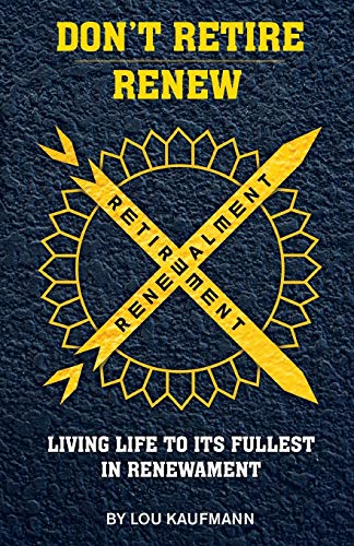 Don't Retire - Renew: Living Life To Its Fullest In Renewalment