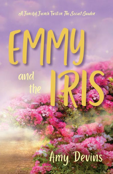 Emmy And The Iris: A Fanciful French Twist On The Secret Garden