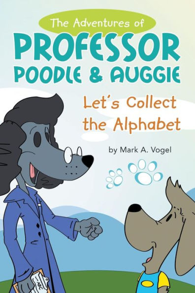 The Adventures Of Professor Poodle & Auggie: Let's Collect The Alphabet - 9781643982571