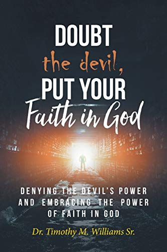 Doubt The Devil, Put Your Faith In God: Denying The Devil's Power And Embracing The Power Of Faith In God