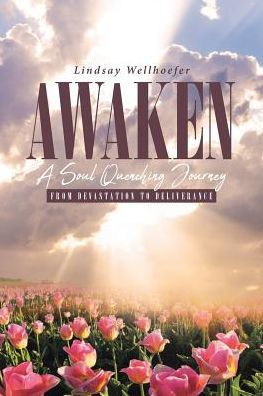 Awaken: A Soul Quenching Journey: From Devastation To Deliverance