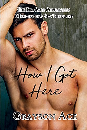 How I Got Here (1) (The Dr. Cage Chronicles: Memoirs of a Sex Therapist)